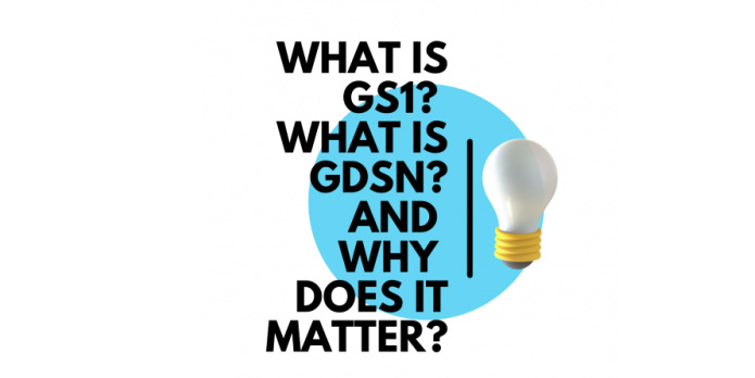 What is GS1? What is GDSN? and Why Does it Matter?
